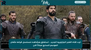 تردد قناة الفجر الجزائرية الجديد.. استمتع بمشاهدة مسلسل قيامة عثمان الموسم السابع مجاناً الآن